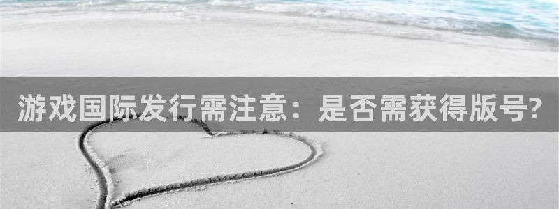 火狐电竞注册平台是什么软件：游戏国际发行需注意：是否需获得版号?